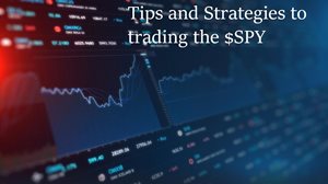 Tip and Strategies to Trading the $SPY